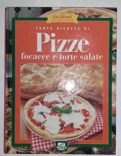 Tante ricette di pizze focacce e torte salate - Lisa Biondi - copertina