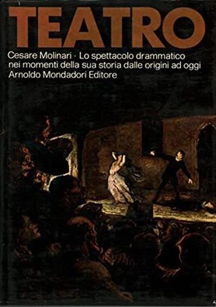 Teatro., Lo spettacolo drammatico nei momenti della sua storia dalle origini ad oggi - Cesare Molinari - copertina