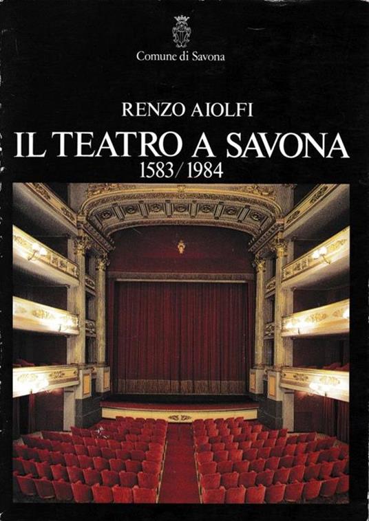 Il Teatro a Savona 1538-1984 - Renzo Aiolfi - copertina