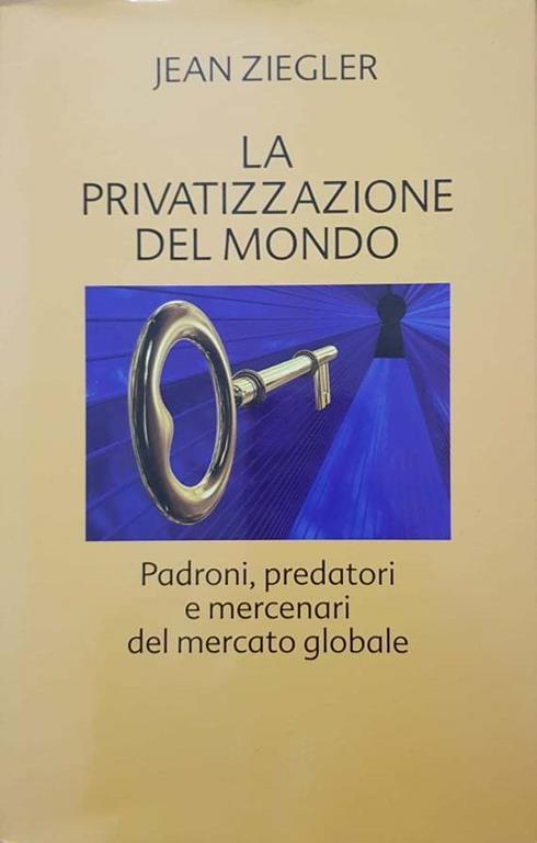 La privatizzazione del mondo. Padroni, predatori e mercenari del mercato globale - Jean Ziegler - copertina