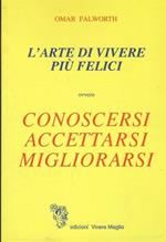 L' arte di vivere più felici ovvero conoscersi accettarsi migliorarsi