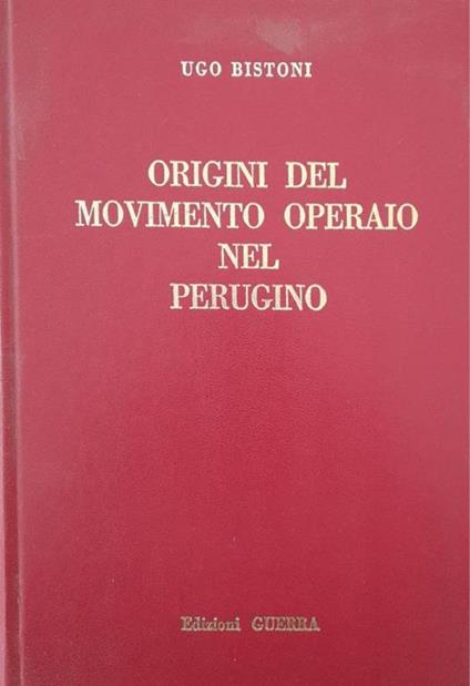 Origini del movimento operaio nel perugino - Ugo Bistoni - copertina