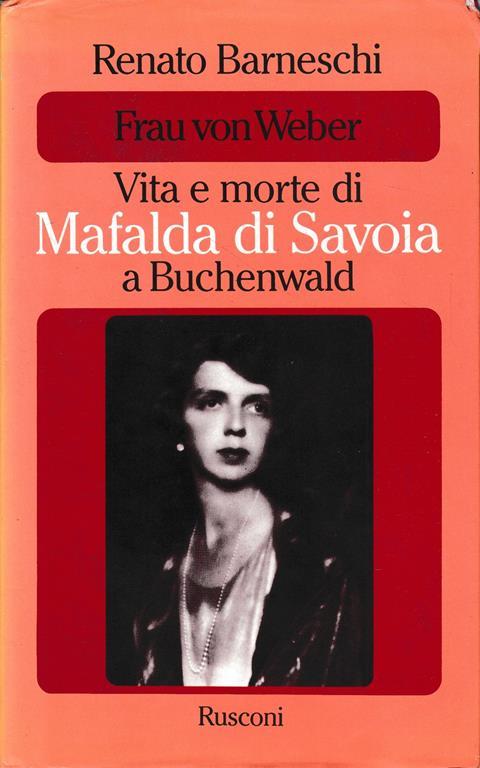 Frau Von Weber. Vita e morte di Mafalda di Savoia a Buchenwald - Renato Barneschi - copertina