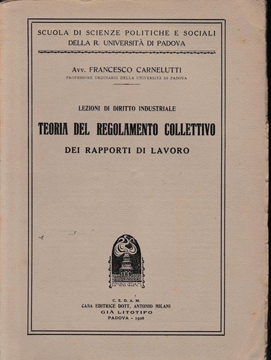 Lezioni di diritto industriale. Teoria del regolamento collettivo dei rapporti di lavoro. Pubblicazioni della Scuola di Scienze Politiche e Sociali della R. Università di Padova - Francesco Carnelutti - copertina