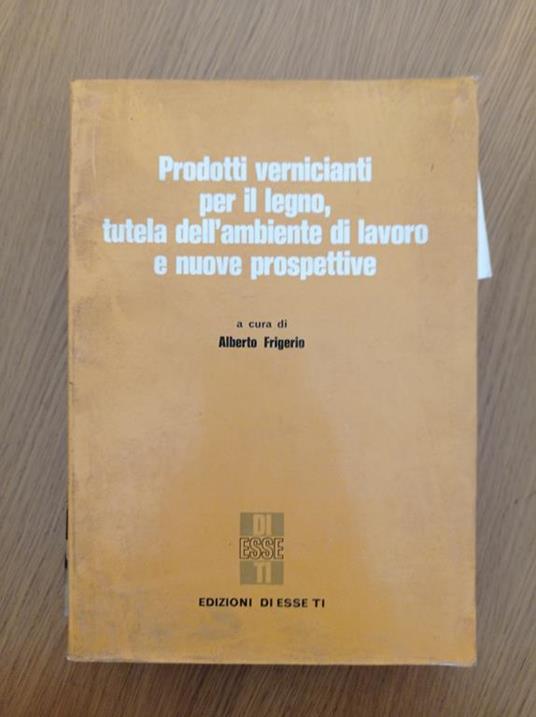 Prodotti vernicianti per il legno tutela dell'ambiente di lavoro e nuove prospettive - Alberto Frigerio - copertina