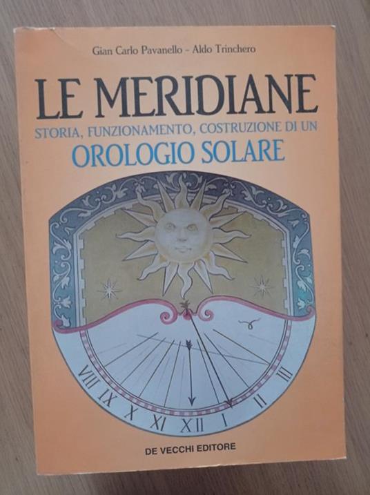Le Meridiane Storia, Funzionamento, Costruzione Di Un Orologio Solare -  Libro Usato - De Vecchi - | IBS