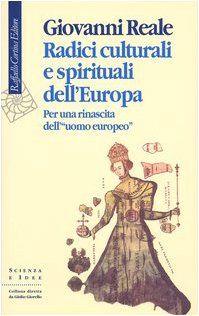 Radici culturali e spirituali dell'Europa. Per una rinascita dell'"uomo europeo" - Giovanni Reale - copertina