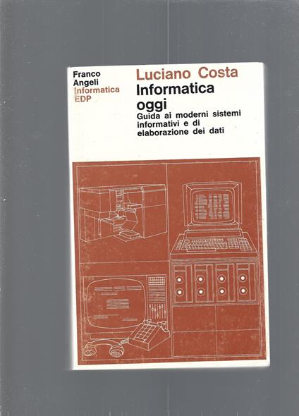 Informatica oggi - Guida ai moderni sistemi informatici e di elaborazione dei dati - Luciano Costa - copertina