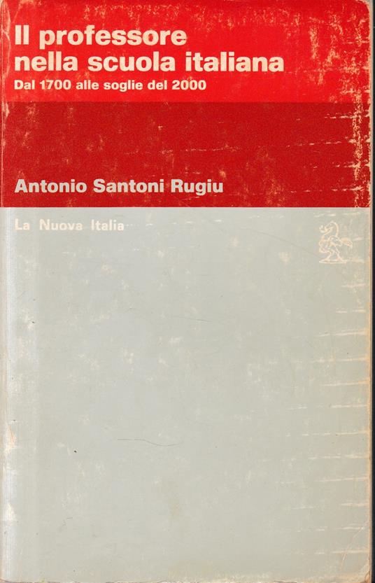 Il professore nella scuola italiana. Dal 1700 alle soglie del 2000 - Antonio Santoni Rugiu - copertina