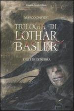 Figli di tenebra. Trilogia di Lothar Basler