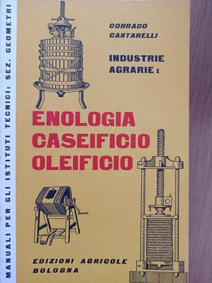 Industrie agrarie: enologia caseificio oleificio - Corrado Cantarelli - copertina