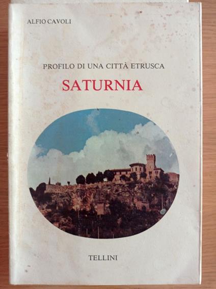 Profilo di una città etrusca: SATURNIA - Alfio Cavoli - copertina