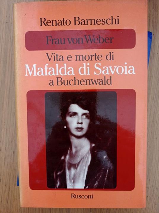 Frau von Weber Vita e morte di Mafalda di Savoia a Buchenwald - Renato Barneschi - copertina