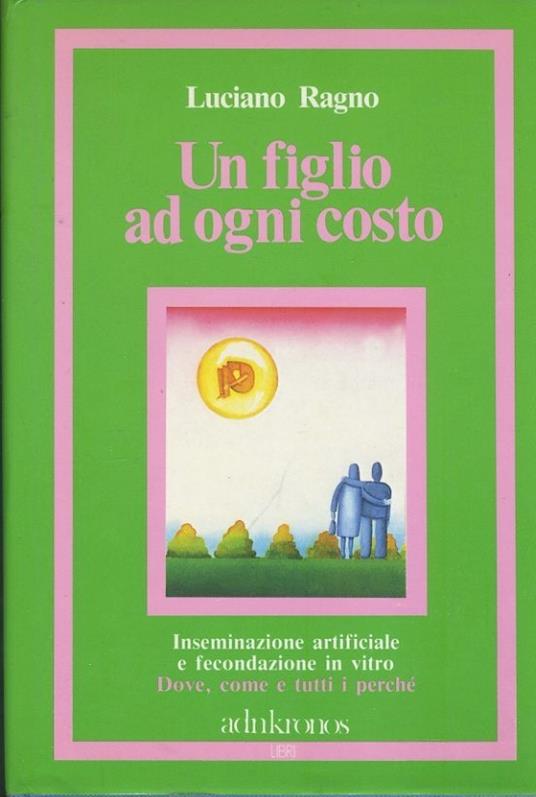 Un figlio ad ogni costo - Luciano Ragno - Libro Usato - Adnkronos Libri - |  IBS