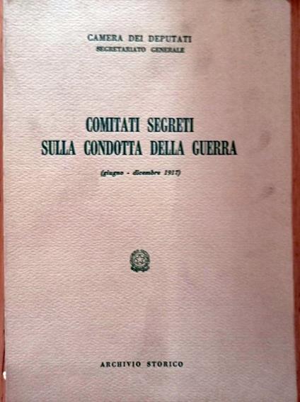 Comitati segreti sulla condotta della guerra (giugno - dicembre 1917) - CAMERA DEI DEPUTATI - copertina