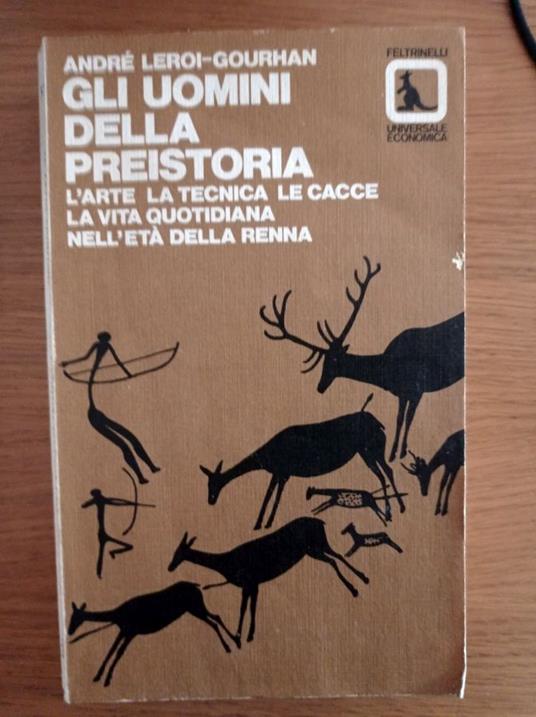 Gli uomini della preistoria. L'arte la tecnica le cacce la vita quotidiana nell'età della renna - André Leroi Gourhan - copertina