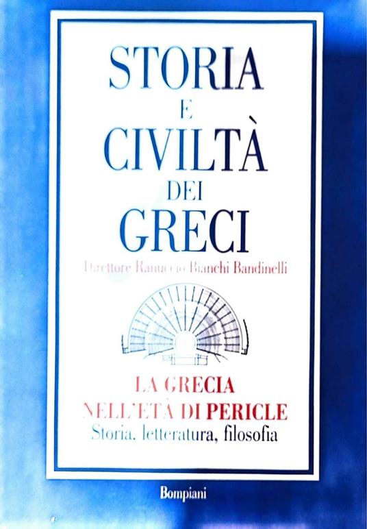 Storia e civiltà dei greci - la Grecia nell'età di Pericle: storia, letteratura, filosofia - Ranuccio Bianchi Bandinelli - copertina