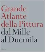 Grande atlante della pittura. Dal Mille al Duemila