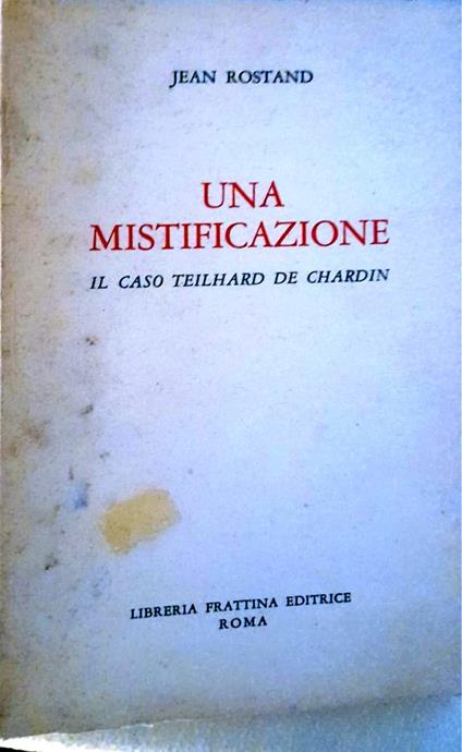 Una mistificazione. Il caso Teilhard de Chardin - Jean Rostand - copertina