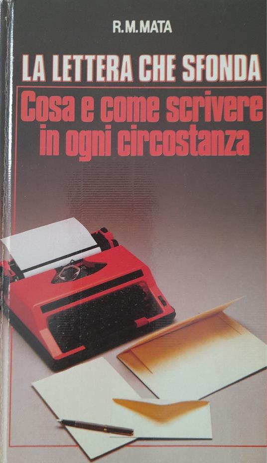 La lettera che sfonda . Cosa e come scrivere in ogni circostanza - R. M. Mata - copertina