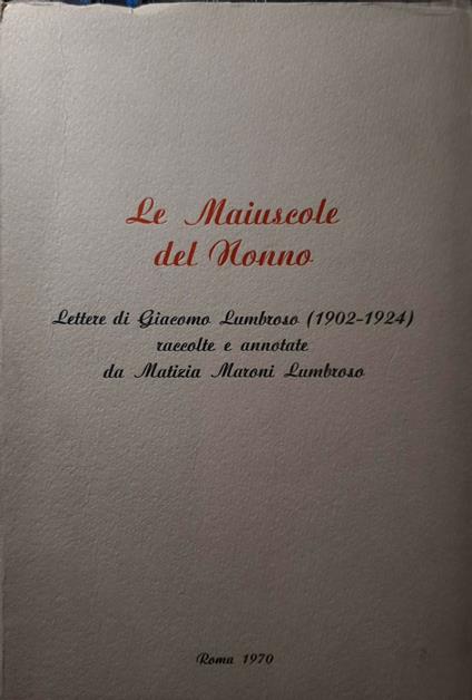 Le maiuscole del nonno - Lettere di Giacomo Lumbroso (1902-1924) raccolte e annotate da Matizia Maroni Lumbroso - Giuseppe Lumbroso - copertina