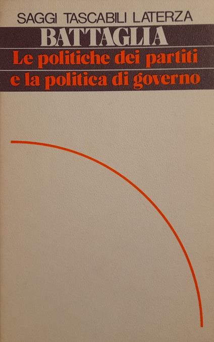 Le politiche dei partiti e la politica di governo - Adolfo Battaglia - copertina