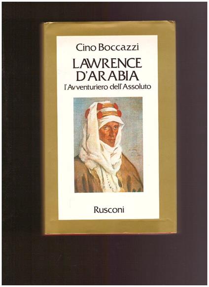 LAWRENCE D'ARABIA L'Avventuriero dell'Assoluto - Cino Boccazzi - copertina