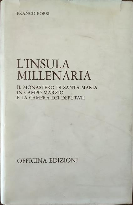 L' insula millenaria. Il monastero di Santa Maria in campo Marzio e la camera dei deputati - Franco Borsi - copertina