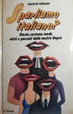 Sparliamo italiano? Storia, costume,mode,virtù e peccati della nostra lingua