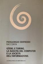 Godel e Turing. La nascita del computer e la società dell'informazione