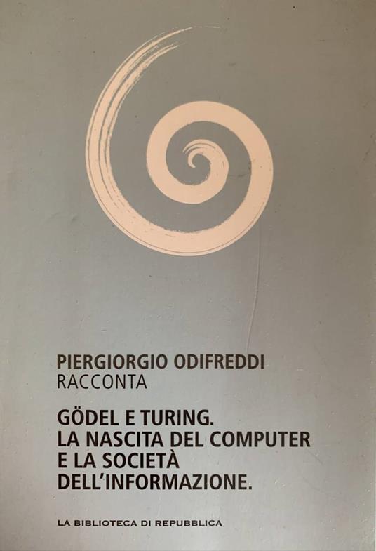 Godel e Turing. La nascita del computer e la società dell'informazione - Piergiorgio Odifreddi - copertina