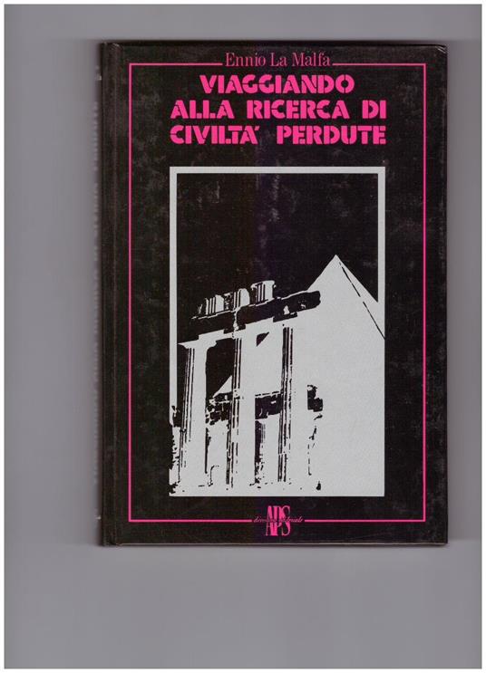 Viaggiando Alla Ricerca Di Civilta' Perdute - Ennio La Malfa - copertina