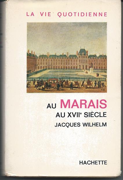 La vie quotidienne au Marais au XVII siècle - Jacques Wilhelm - copertina