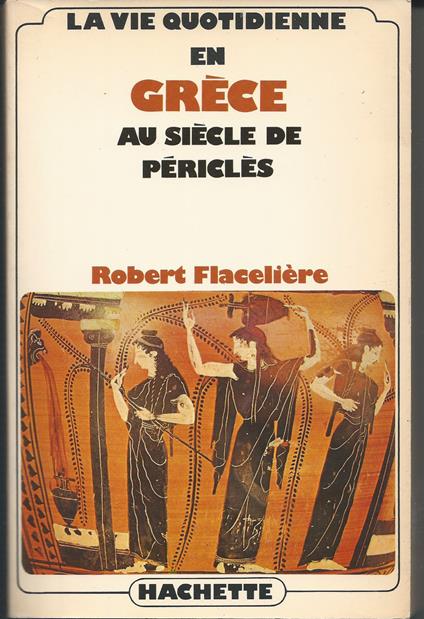 La vie quotidienne en Grèce - Robert Flaceliére - copertina