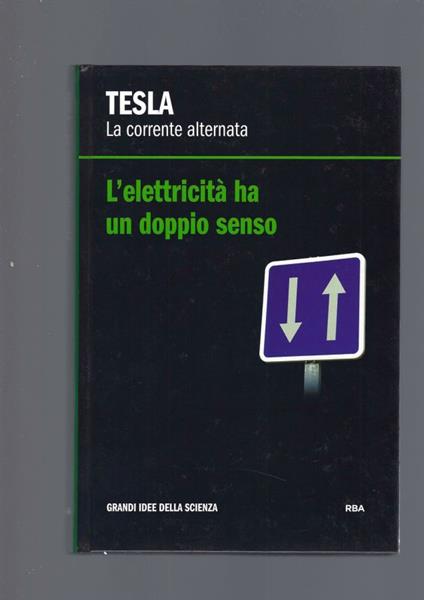 Tesla. La Corrente Alternata. L' Elettricita' Ha Un Doppio Senso - copertina