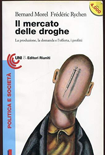 Il mercato delle droghe. La produzione, la domanda e l\'offerta, i profitti - Bernard Morel - copertina