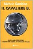 Il cavaliere B. Chi è e che cosa vuole l'uomo che sogna di cambiare l'Italia - Michele Gambino - copertina