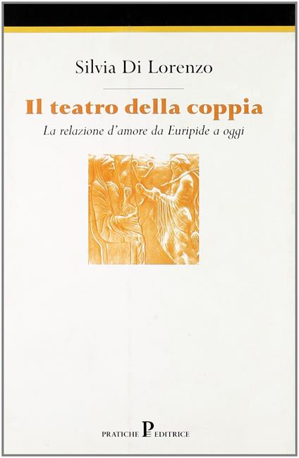 Il teatro della coppia. La relazione d\'amore in Euripide e oggi - Silvia Di Lorenzo - copertina