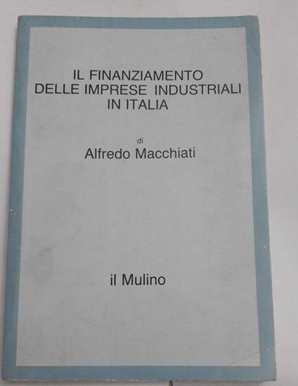 Il finanziamento delle imprese industriali in Italia - Alfredo Macchiati - copertina