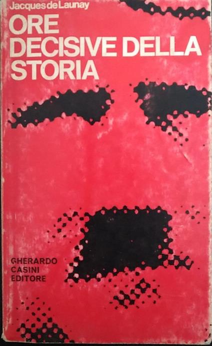 Ore decisive della storia contemporanea. 1914 - 1945 - Jacques de Launay - copertina