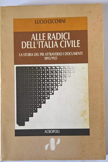 Alle radici dell\'Italia civile. la storia del PRI attraverso i documenti 1895/1925 - Lucio Cecchini - copertina