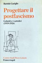 Progettare il postfascismo - Gobetti e i cattolici 1919-1926