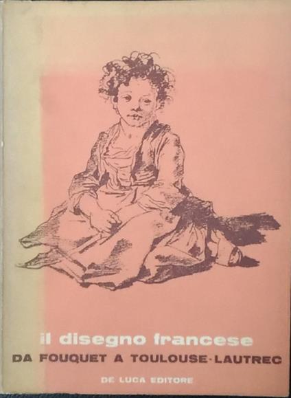 Il disegno francese. Da Fouquet a Toulose - Lautrec - copertina