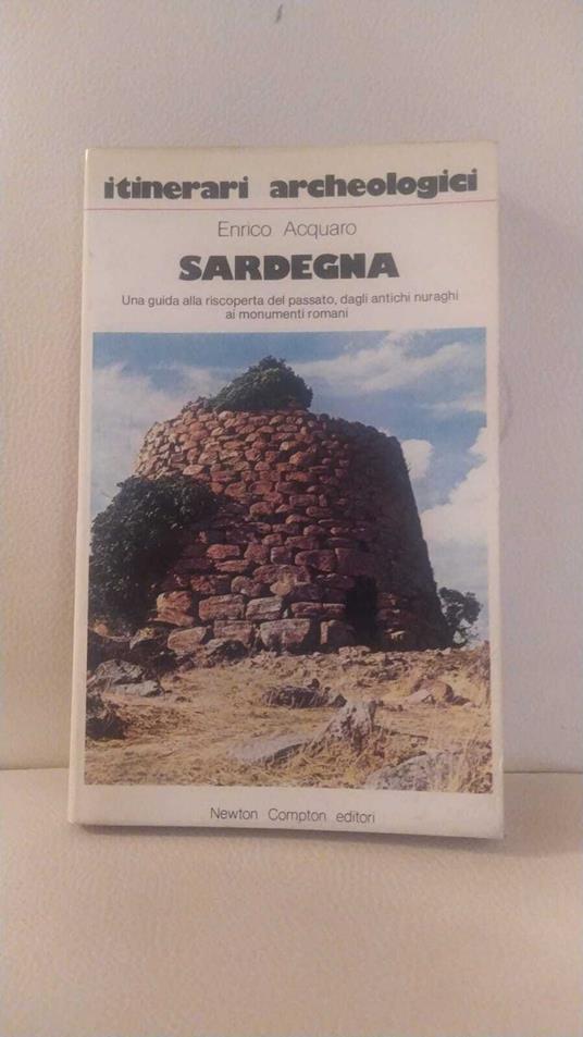Sardegna. Una guida alla riscoperta del passato, dagli antichi nuraghi ai monumenti romani - Enrico Acquaro - copertina