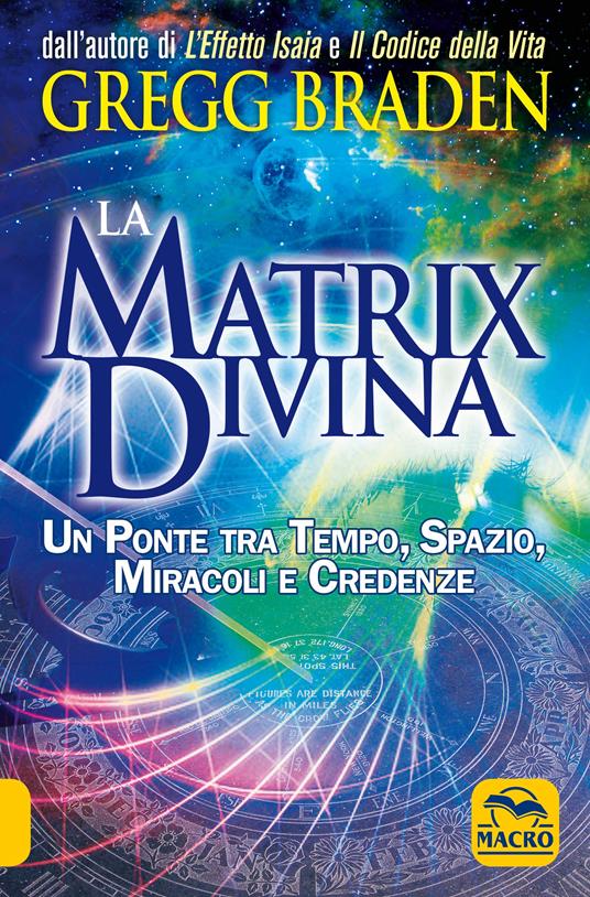 La matrix divina. Un ponte tra tempo e spazio, miracoli e credenze - Gregg Braden - copertina