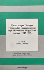 L' altra via per l'Europa. Forze sociali e organizzazione degli interessi nell'integrazione europea (1947-1957)