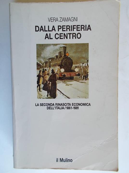 Dalla periferia al centro. La seconda rinascita economica dell'Italia (1861-1981) - Vera Zamagni - copertina