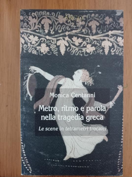 Metro, ritmo e parola nella tragedia greca : le scene in tetrametri trocaici - Monica Centanni - copertina