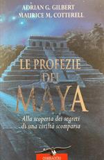 Le profezie dei Maya. Alla scoperta dei segreti di una civiltà scomparsa