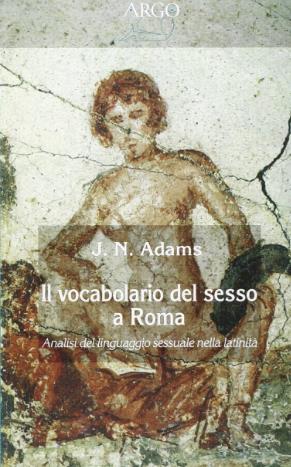 Il vocabolario del sesso a Roma : analisi del linguaggio sessuale nella latinità - copertina